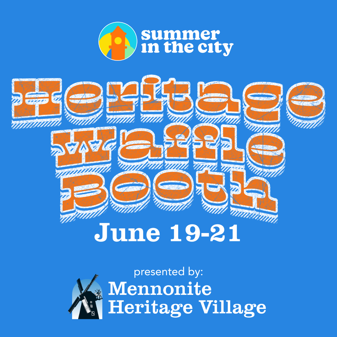Summer in the City is hosting a Heritage Waffle Booth from June 19-21. It is presented by Mennonite Heritage Village.